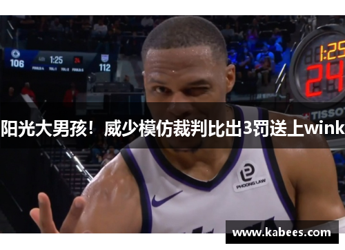 阳光大男孩！威少模仿裁判比出3罚送上wink